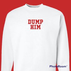 Dump Him Sweatshirt 