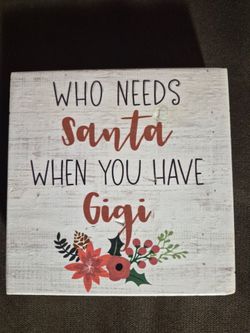 Who Needs Santa When You Have Gigi Wood Sign