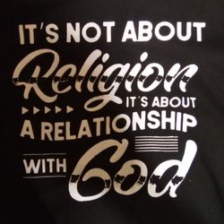 "It's Not About A Religion It's About A Relationship With God"