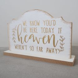 We Know You'd Be Here Today If Heaven Weren't So Far Away Table Sign
