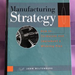 MANUFACTURING STRATEGY First Ed. How to formulate by John Miltenburg. Very good
