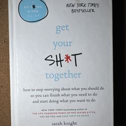 Get Your Sh*t Together: How to Stop Worrying About What You Should Do So  - GOOD