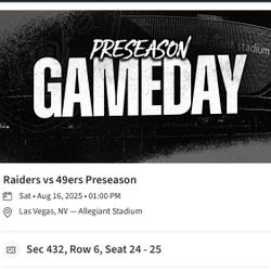 Raiders vs 49ers Preseason Sat • Aug 16, 2025 • 01:00 PM Las Vegas, NV — Allegiant Stadium Sec 432, Row 6, Seat 24 - 25