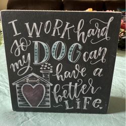 I Work Hard To My Dog Can Have A Better Life Box Sign 