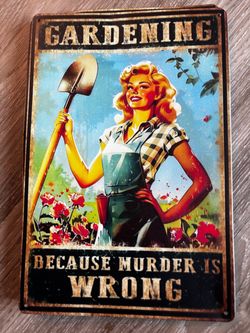 11x8” Gardening Because Murder Is Wrong Tin Sign