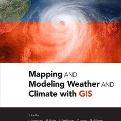 Mapping and Modeling Weather and Climate with GIS 1st Edition