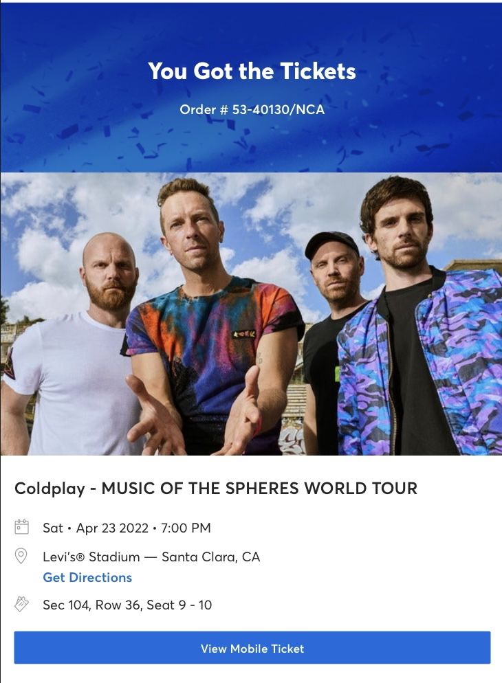 Two Coldplay tickets at Levi's Stadium (May 15,2022) Section 104, Row 36,  seats 9 and 10 for Sale in Santa Clara, CA - OfferUp