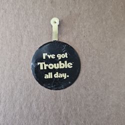 Vintage "I've Got Trouble All Day " Pin Button 