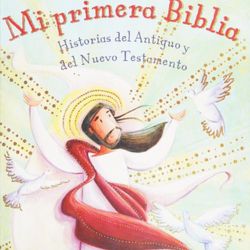 Mi primera biblia : historias del Antiguo y del Nuevo Testamento