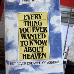Everything You Ever Wanted to Know About Heaven: But Never Dreamed of Asking