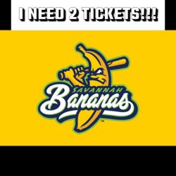 I Need 2 Savannah Bananas Tickets For Tonight!!!
