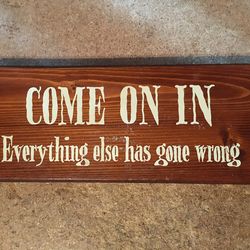 Funny saying come on in everything else has gone wrong sign wall decor