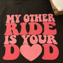 My Other Ride Is Your Dad