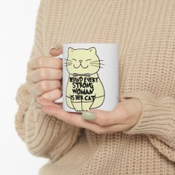 Behind every strong woman is her cat mug