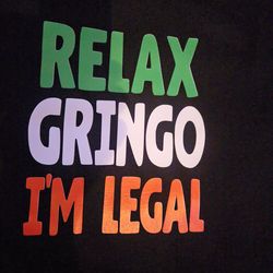 Relax gringo im legal shirts