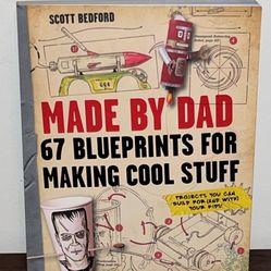 Made by Dad - 67 Blueprints for Making Cool Stuff by Scott Bedford