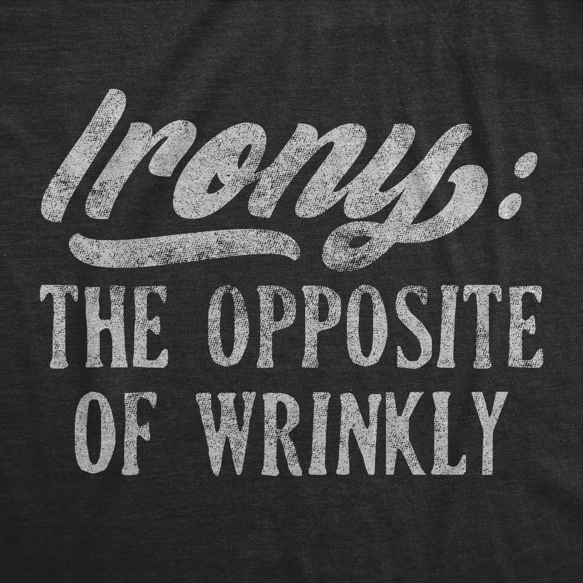 Mens Irony The Opposite Of Wrinkly Tshirt Funny Sarcastic Pun Novelty Tee (Heather Black) - 4XL